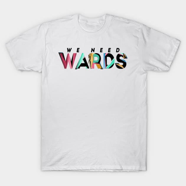 We Need Wards! T-Shirt by Nytelock Prints